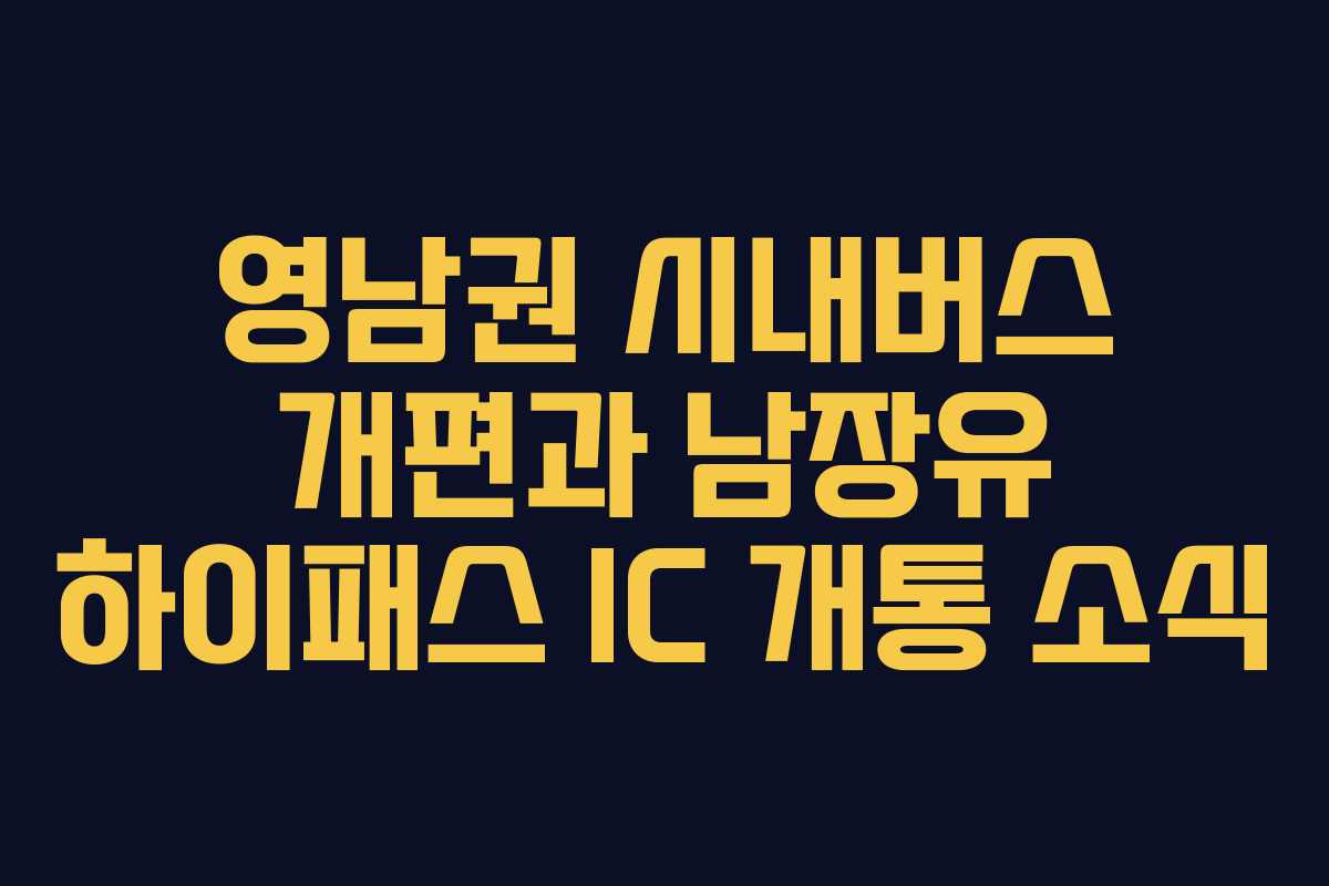 영남권 시내버스 개편과 남장유 하이패스 IC 개통 소식