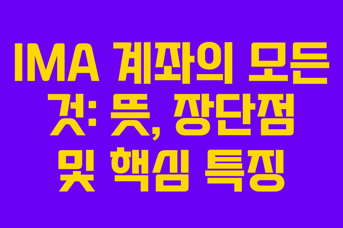 IMA 계좌의 모든 것: 뜻, 장단점 및 핵심 특징 IMA 계좌의 모든 것: 뜻, 장단점 및 핵심 특징