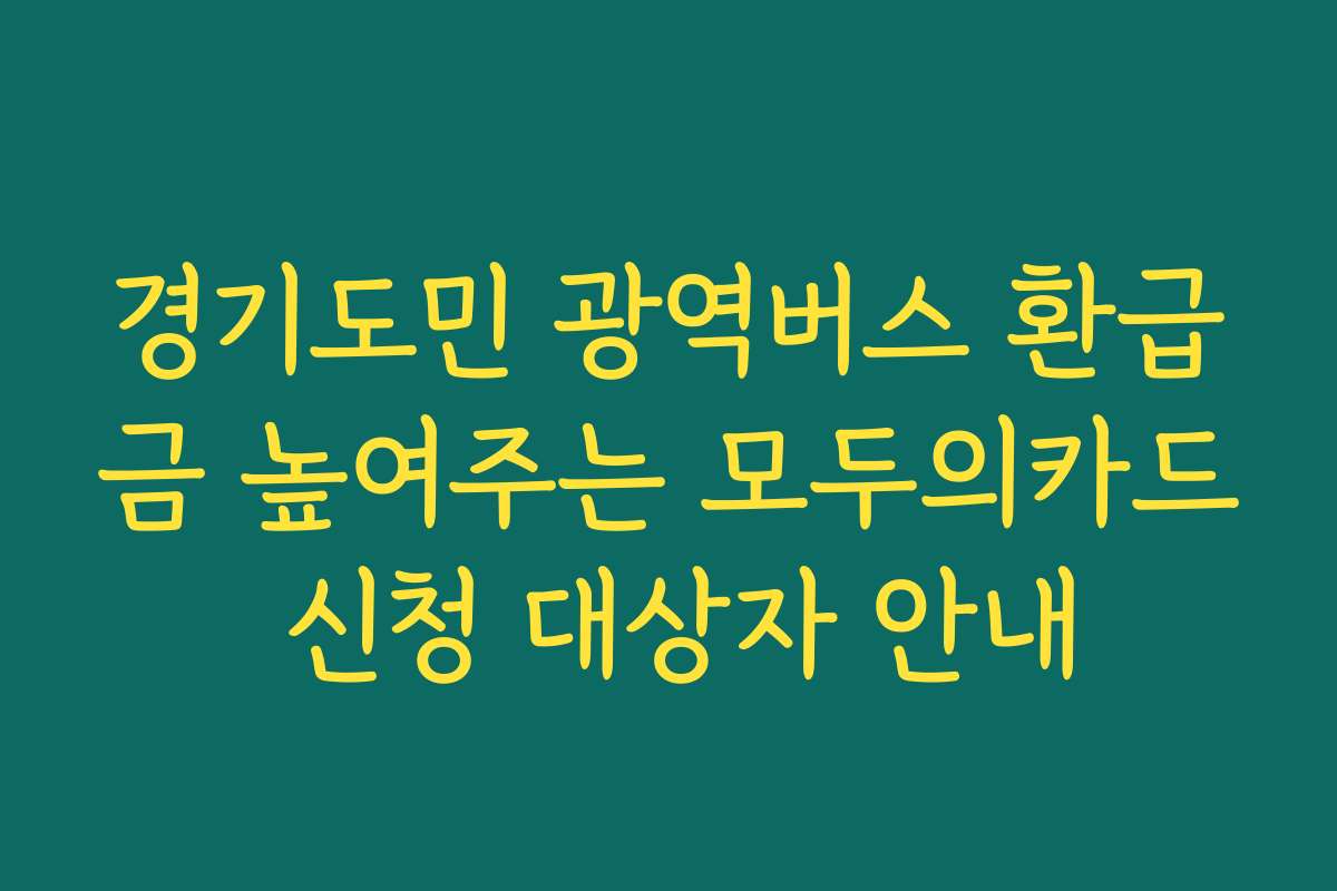 경기도민 광역버스 환급금 높여주는 모두의카드 신청 대상자 안내