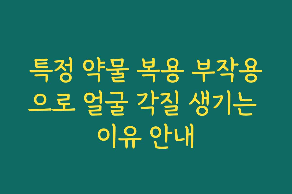 특정 약물 복용 부작용으로 얼굴 각질 생기는 이유 안내 특정 약물 복용 부작용으로 얼굴 각질 생기는 이유 안내