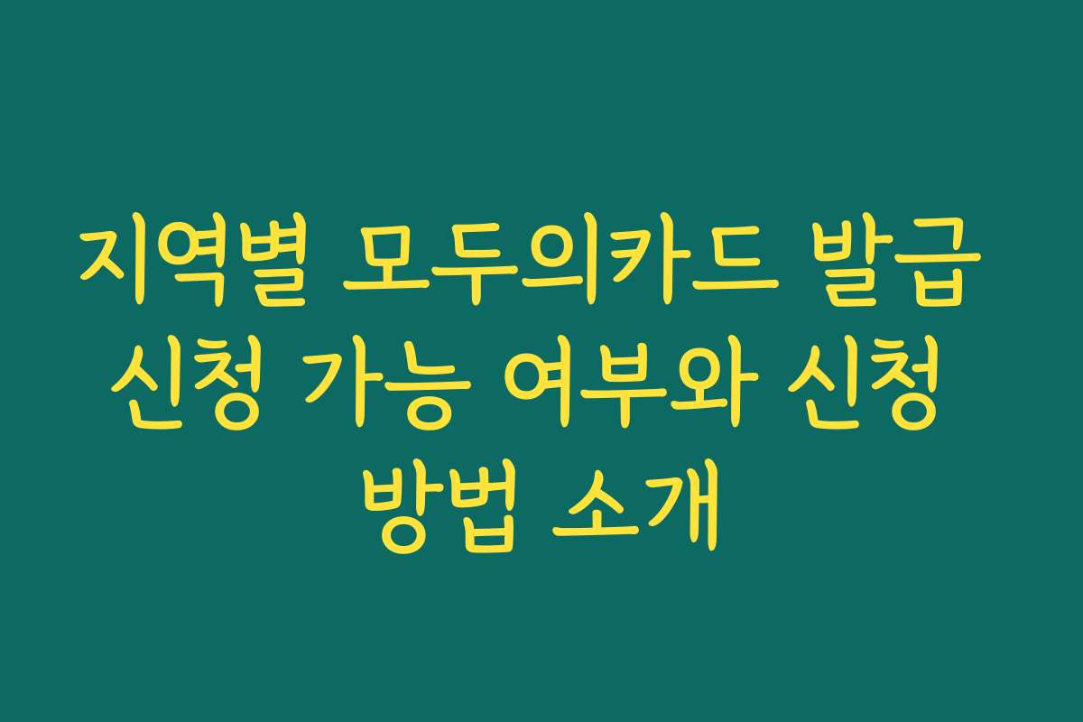 지역별 모두의카드 발급 신청 가능 여부와 신청 방법 소개 지역별 모두의카드 발급 신청 가능 여부와 신청 방법 소개