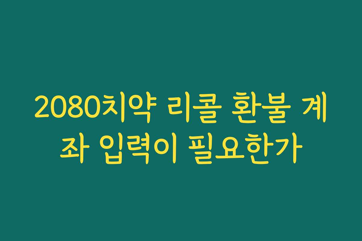 2080치약 리콜 환불 계좌 입력이 필요한가