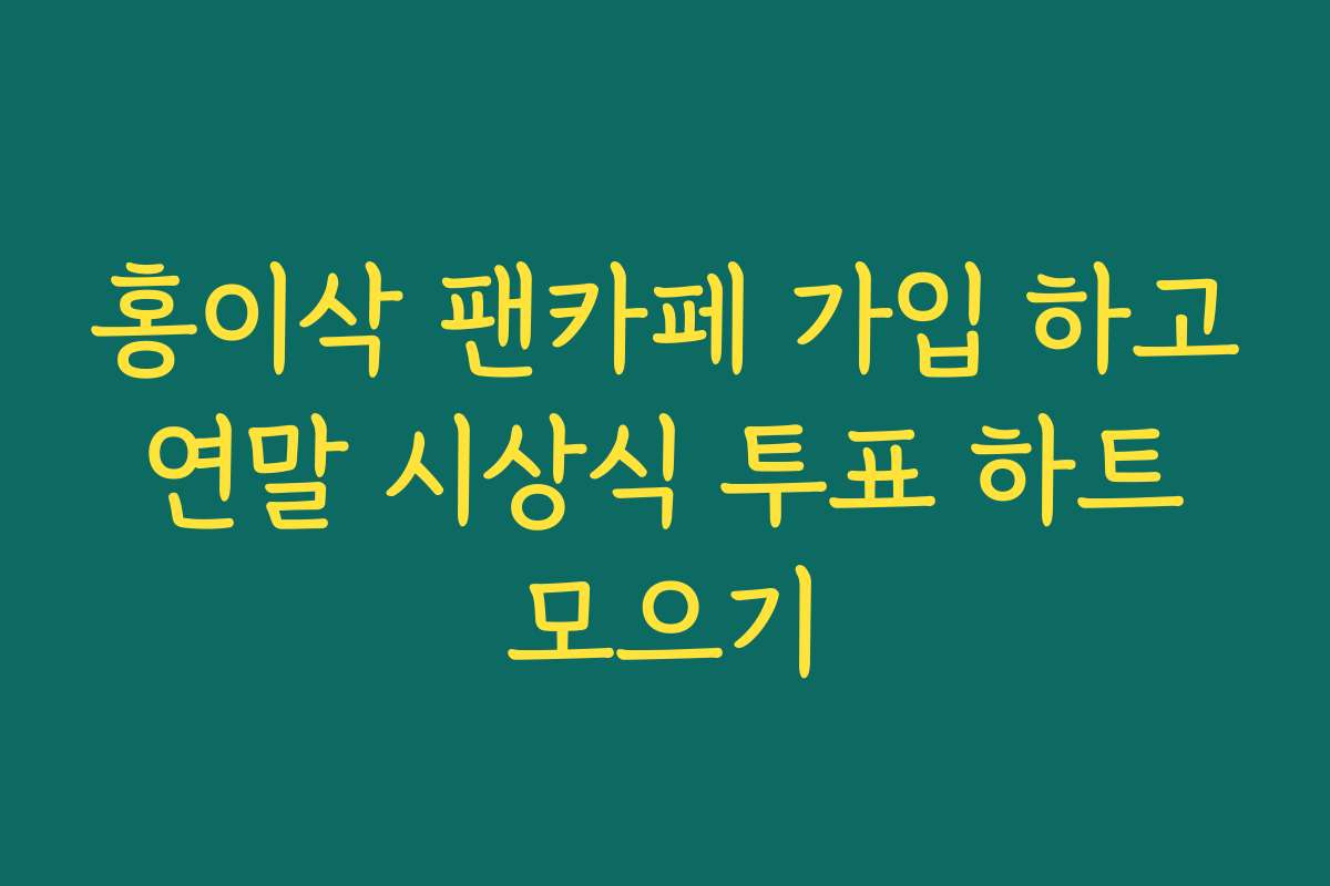 홍이삭 팬카페 가입 하고 연말 시상식 투표 하트 모으기