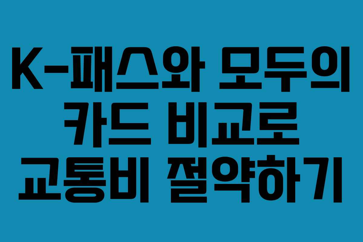 K-패스와 모두의 카드 비교로 교통비 절약하기