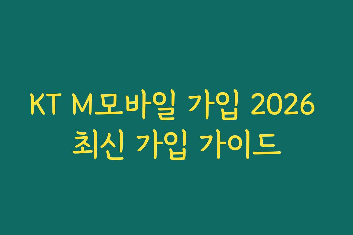KT M모바일 가입 2026 최신 가입 가이드 KT M모바일 가입 2026 최신 가입 가이드
