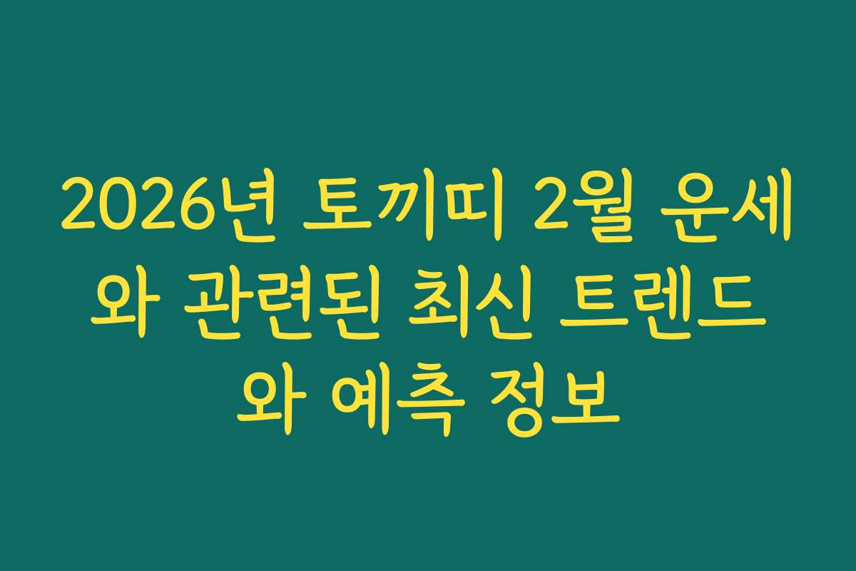 2026년 토끼띠 2월 운세와 관련된 최신 트렌드와 예측 정보 2026년 토끼띠 2월 운세와 관련된 최신 트렌드와 예측 정보