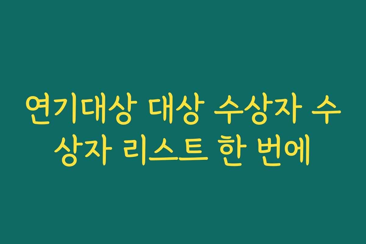 연기대상 대상 수상자 수상자 리스트 한 번에