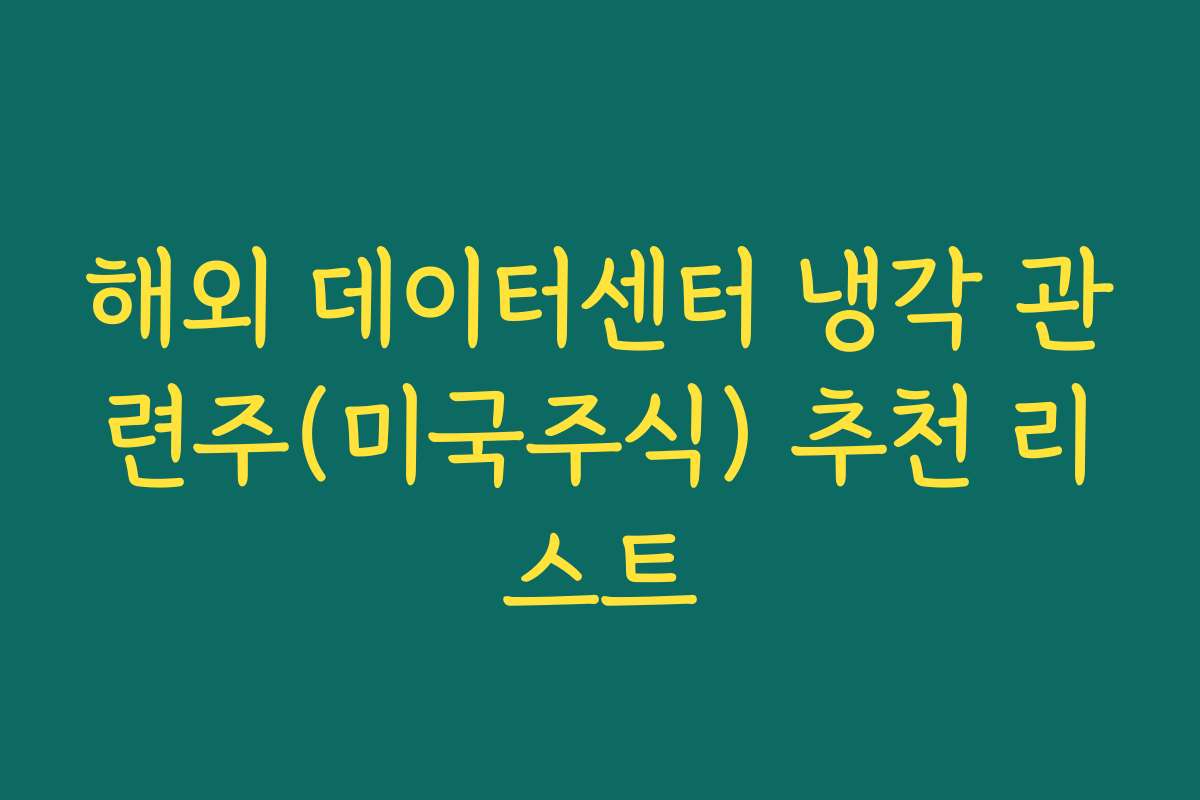 해외 데이터센터 냉각 관련주(미국주식) 추천 리스트