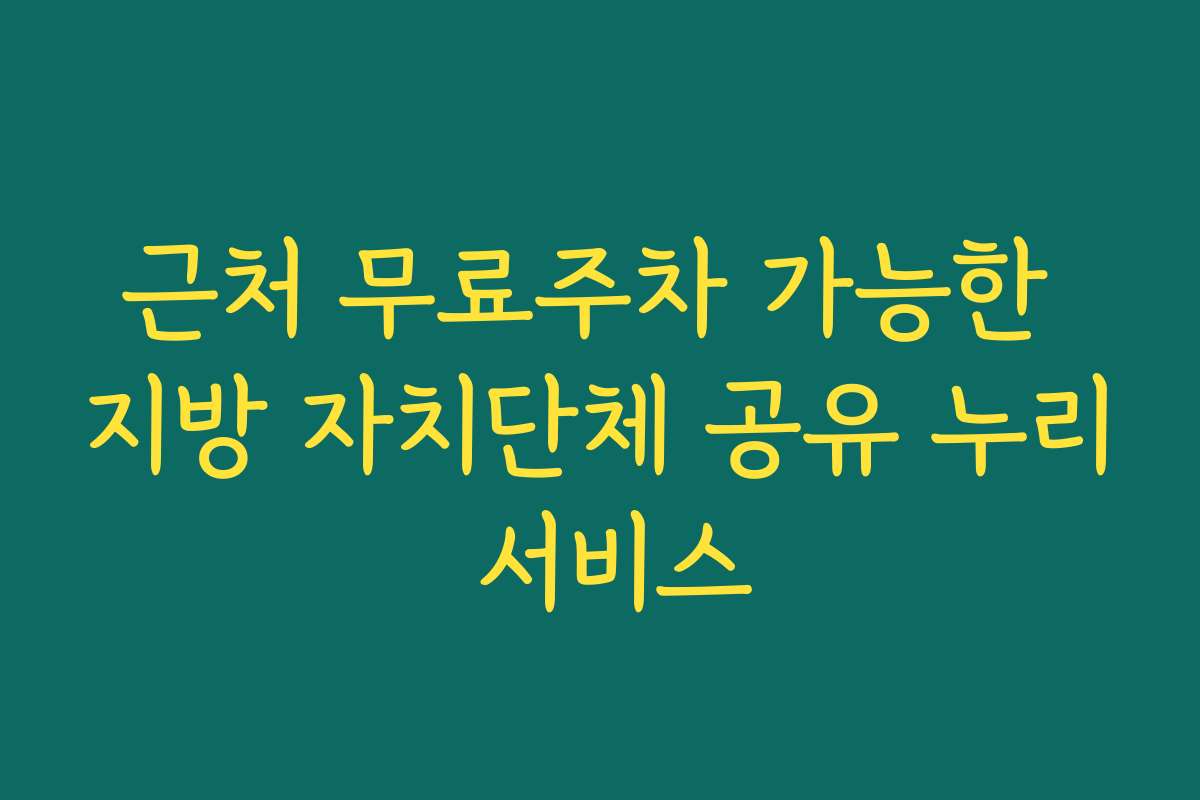 근처 무료주차 가능한 지방 자치단체 공유 누리 서비스