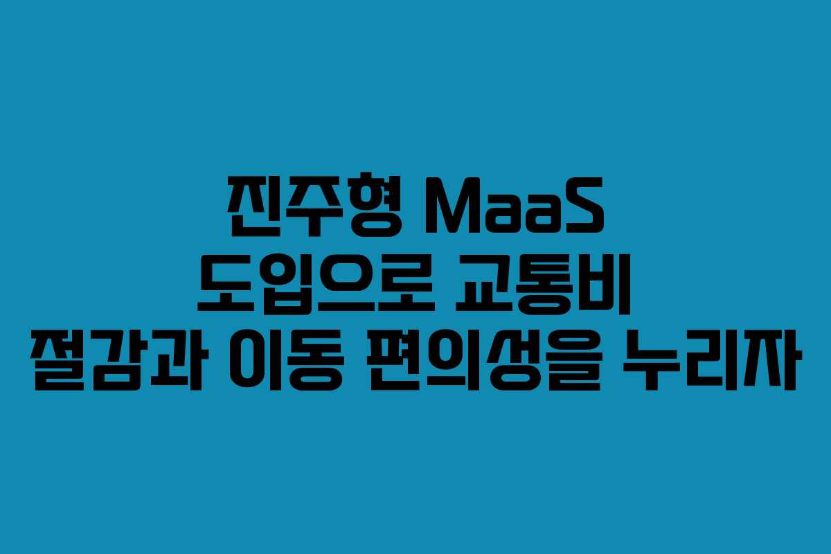 진주형 MaaS 도입으로 교통비 절감과 이동 편의성을 누리자