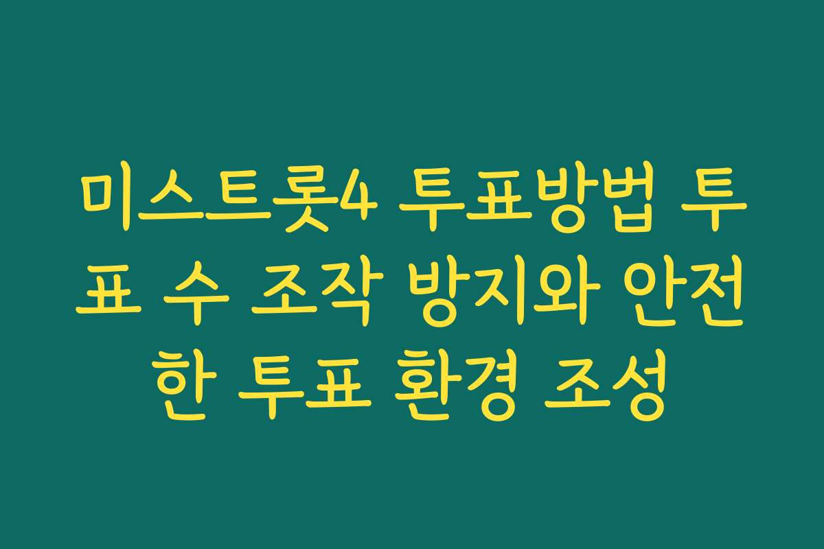 미스트롯4 투표방법 투표 수 조작 방지와 안전한 투표 환경 조성