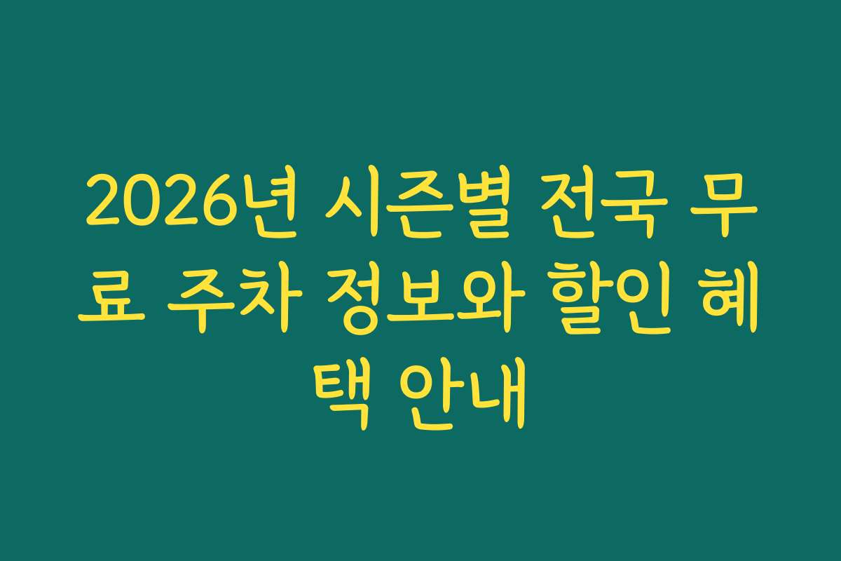 2026년 시즌별 전국 무료 주차 정보와 할인 혜택 안내