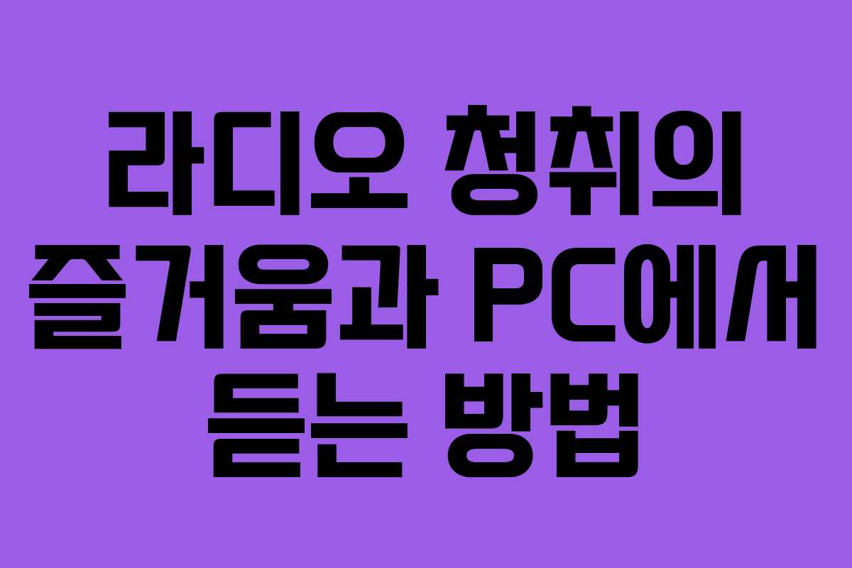 라디오 청취의 즐거움과 PC에서 듣는 방법