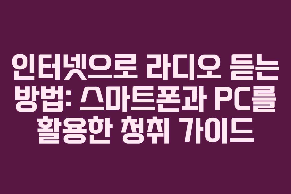 인터넷으로 라디오 듣는 방법: 스마트폰과 PC를 활용한 청취 가이드
