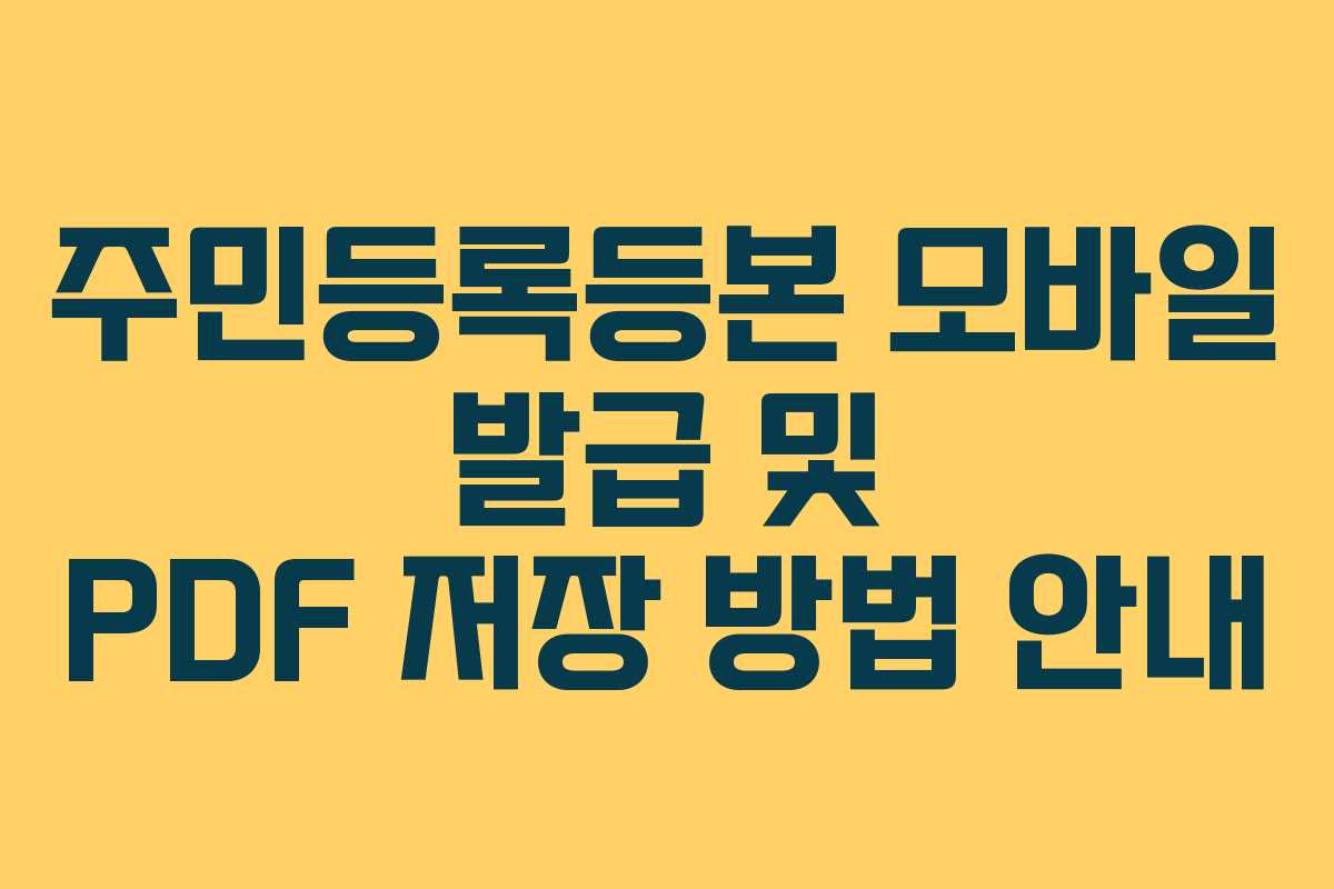 주민등록등본 모바일 발급 및 PDF 저장 방법 안내 주민등록등본 모바일 발급 및 PDF 저장 방법 안내