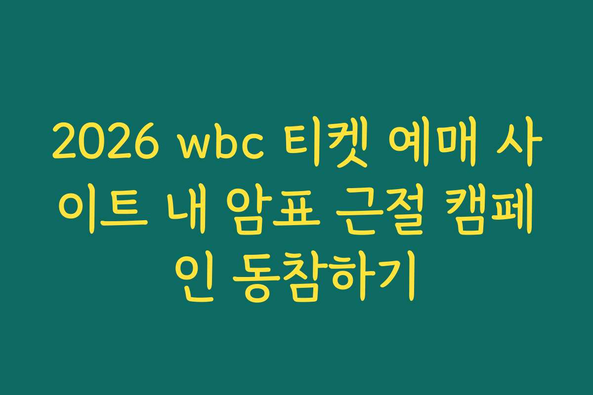 2026 wbc 티켓 예매 사이트 내 암표 근절 캠페인 동참하기
