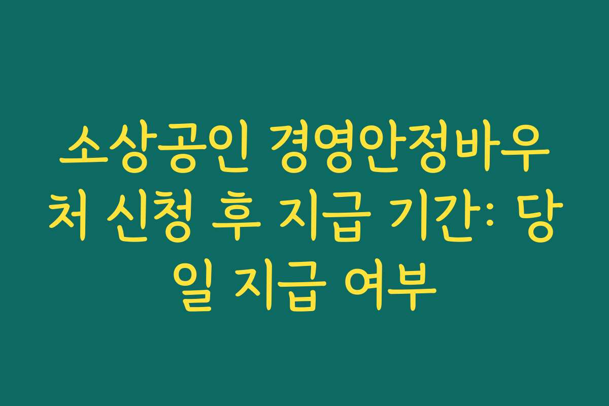 소상공인 경영안정바우처 신청 후 지급 기간: 당일 지급 여부