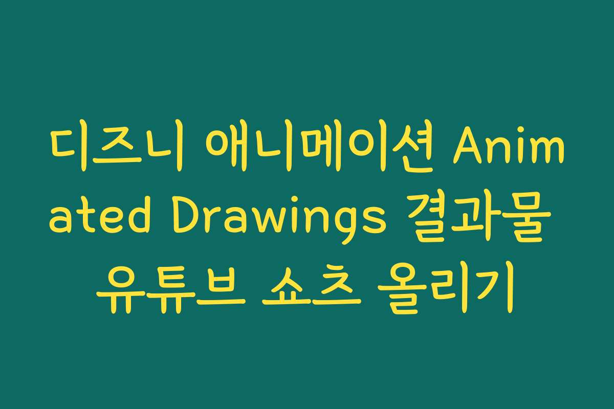 디즈니 애니메이션 Animated Drawings 결과물 유튜브 쇼츠 올리기