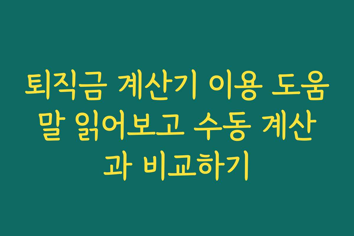 퇴직금 계산기 이용 도움말 읽어보고 수동 계산과 비교하기