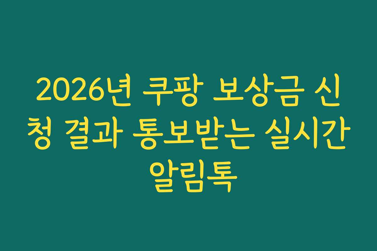 2026년 쿠팡 보상금 신청 결과 통보받는 실시간 알림톡