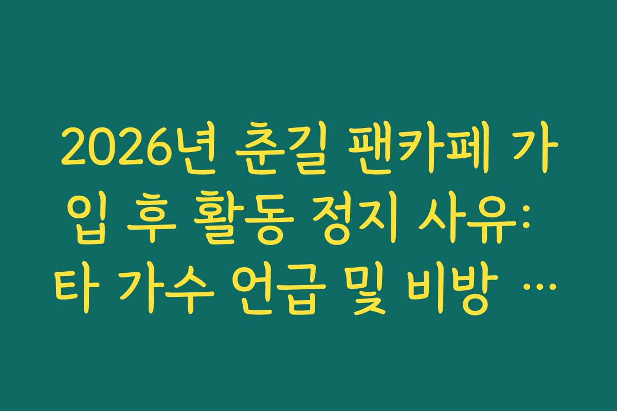 2026년 춘길 팬카페 가입 후 활동 정지 사유: 타 가수 언급 및 비방 금지 규정