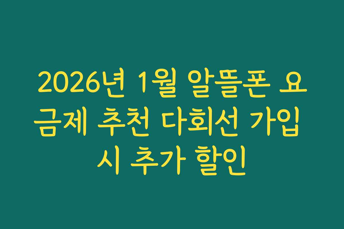 2026년 1월 알뜰폰 요금제 추천 다회선 가입 시 추가 할인