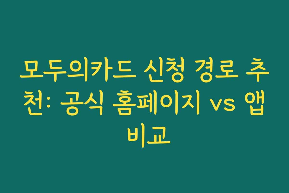 모두의카드 신청 경로 추천: 공식 홈페이지 vs 앱 비교