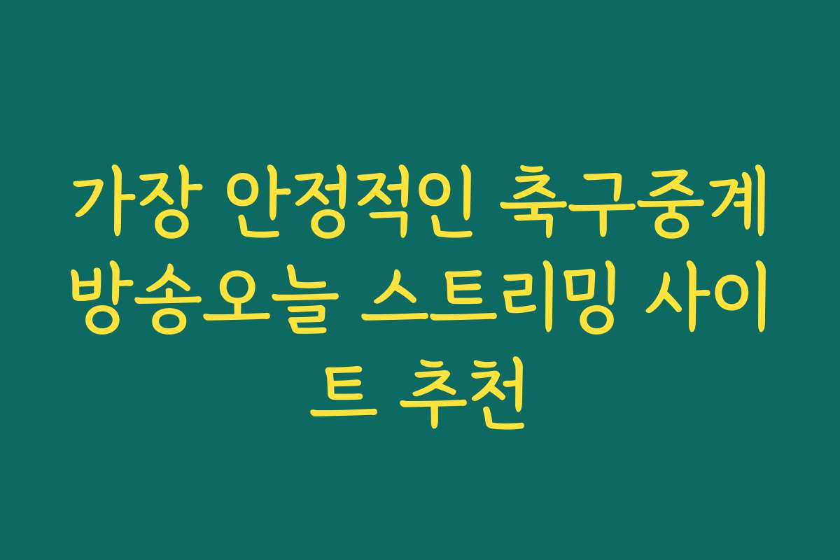 가장 안정적인 축구중계방송오늘 스트리밍 사이트 추천