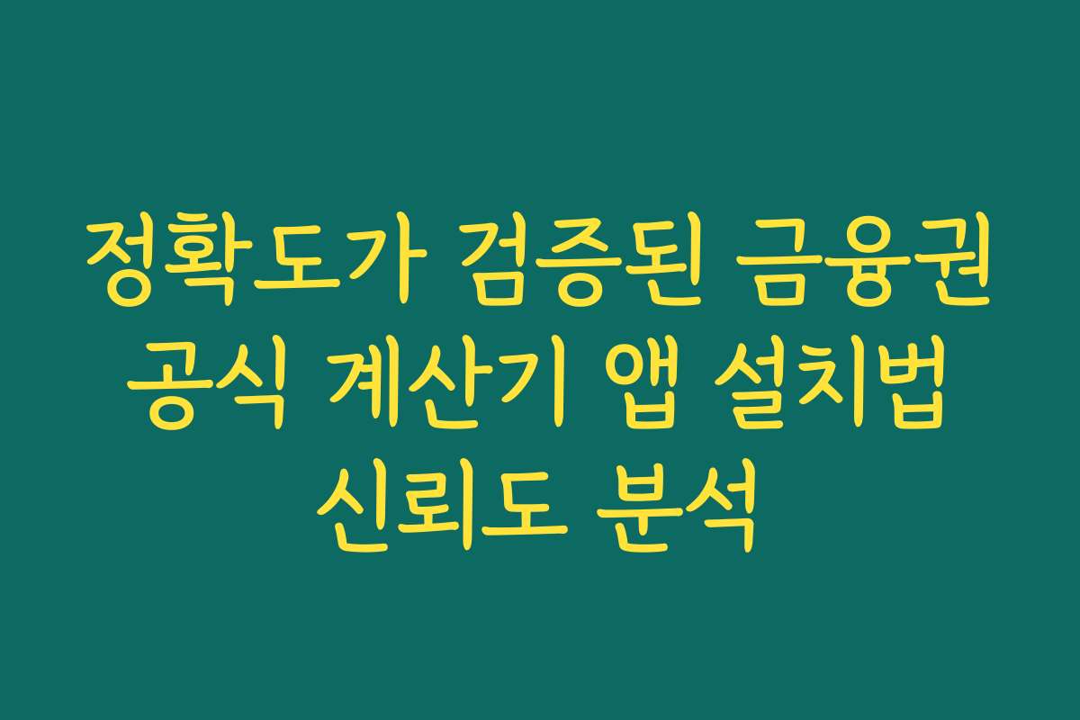 정확도가 검증된 금융권 공식 계산기 앱 설치법 신뢰도 분석 정확도가 검증된 금융권 공식 계산기 앱 설치법 신뢰도 분석