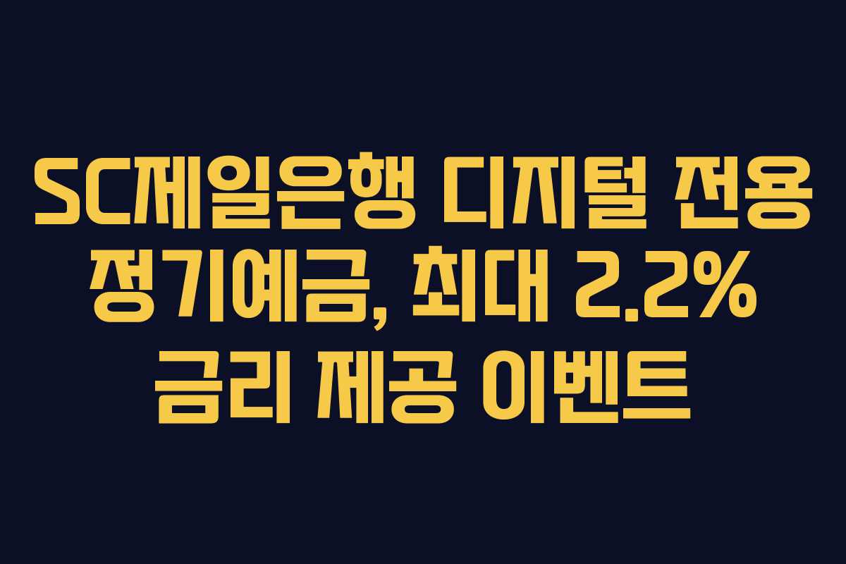 SC제일은행 디지털 전용 정기예금, 최대 2.2% 금리 제공 이벤트 SC제일은행 디지털 전용 정기예금, 최대 2.2% 금리 제공 이벤트