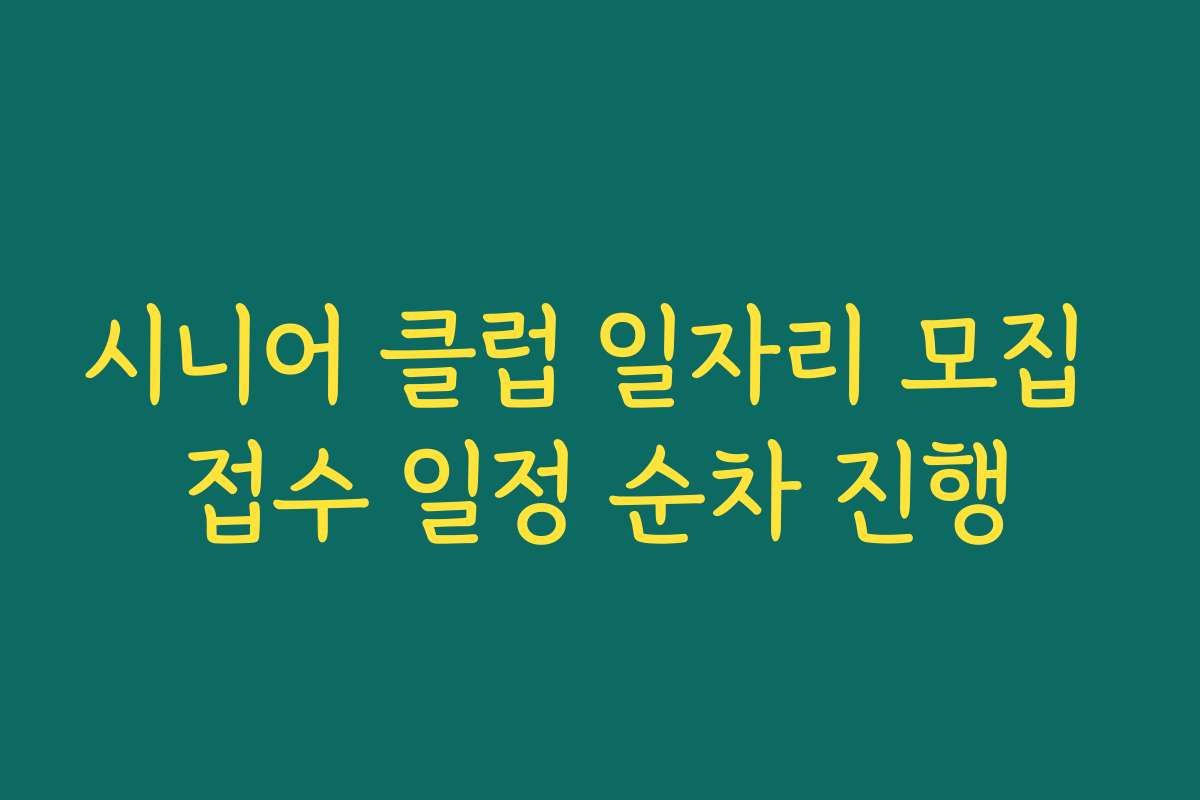 시니어 클럽 일자리 모집 접수 일정 순차 진행 시니어 클럽 일자리 모집 접수 일정 순차 진행
