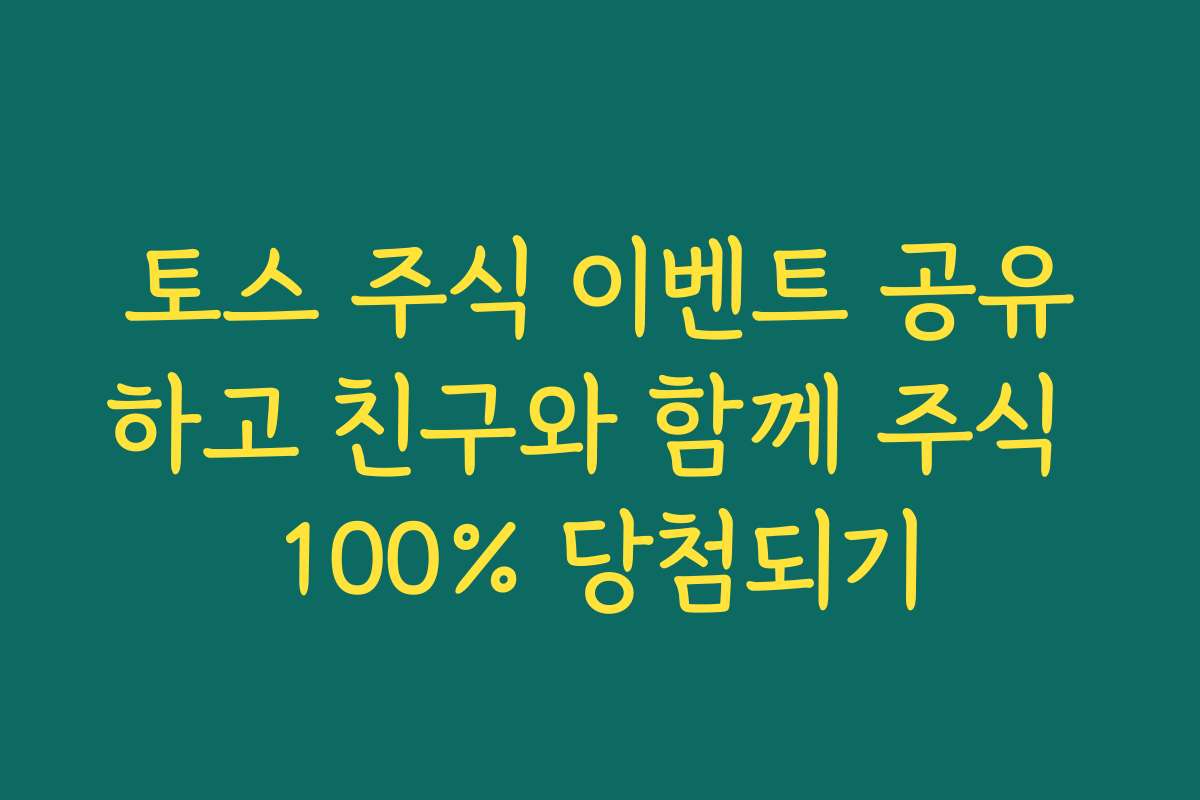 토스 주식 이벤트 공유하고 친구와 함께 주식 100% 당첨되기