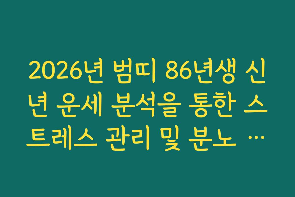 2026년 범띠 86년생 신년 운세 분석을 통한 스트레스 관리 및 분노 조절 수칙