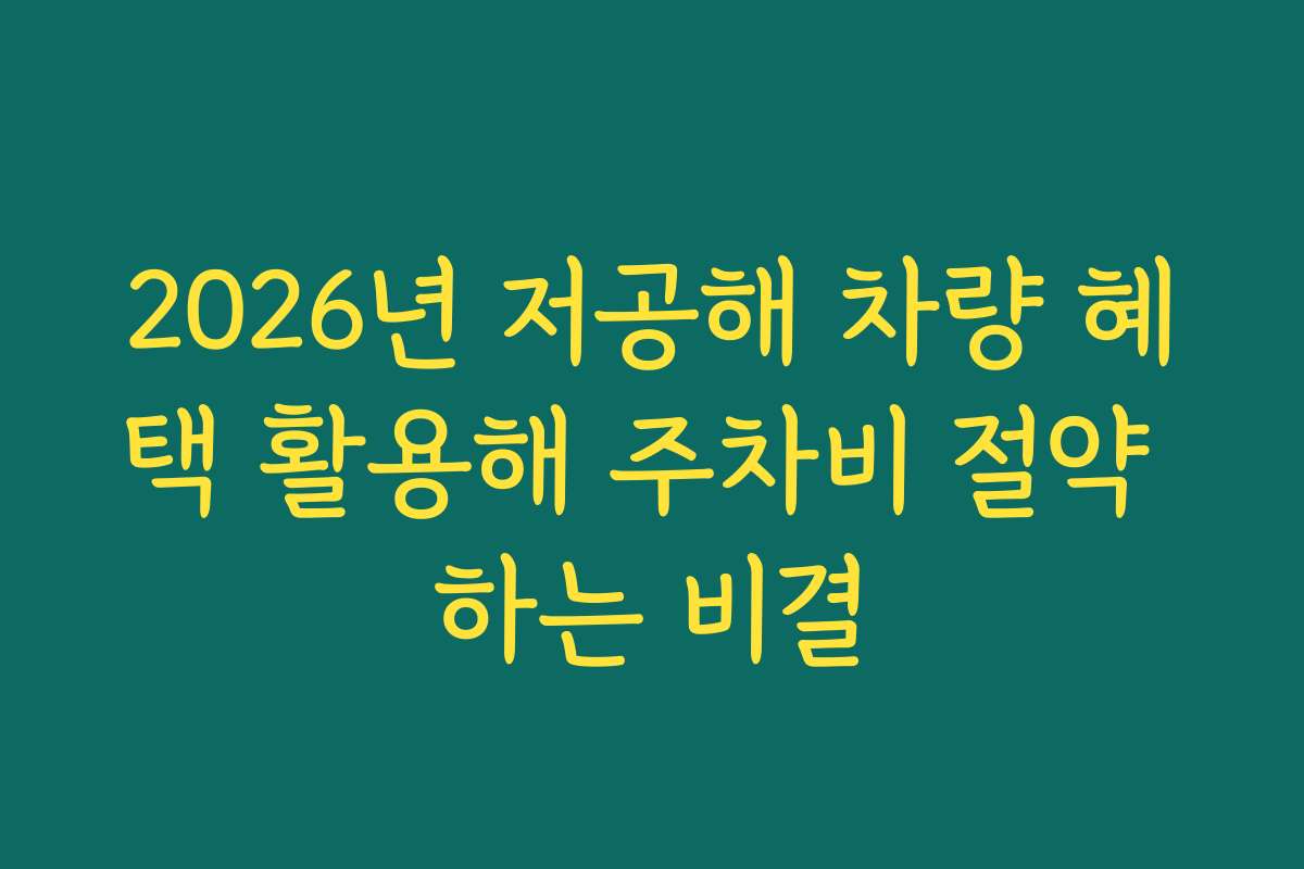 2026년 저공해 차량 혜택 활용해 주차비 절약 하는 비결