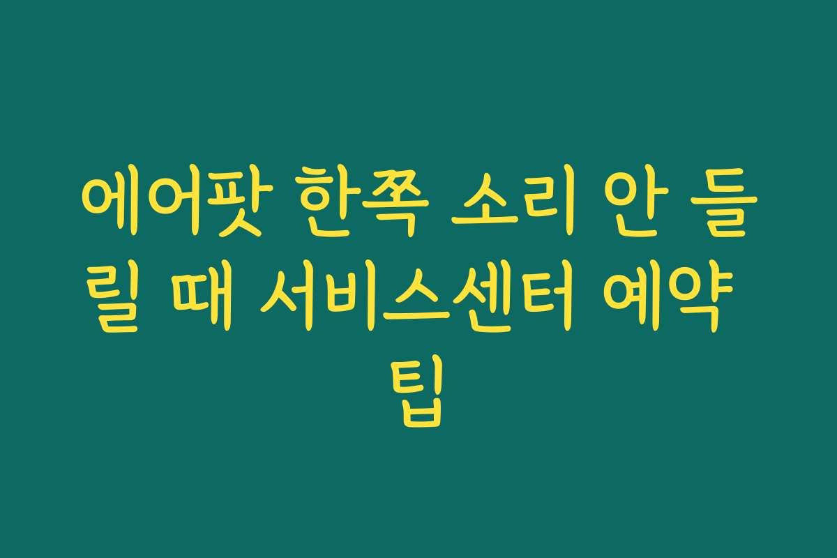 에어팟 한쪽 소리 안 들릴 때 서비스센터 예약 팁