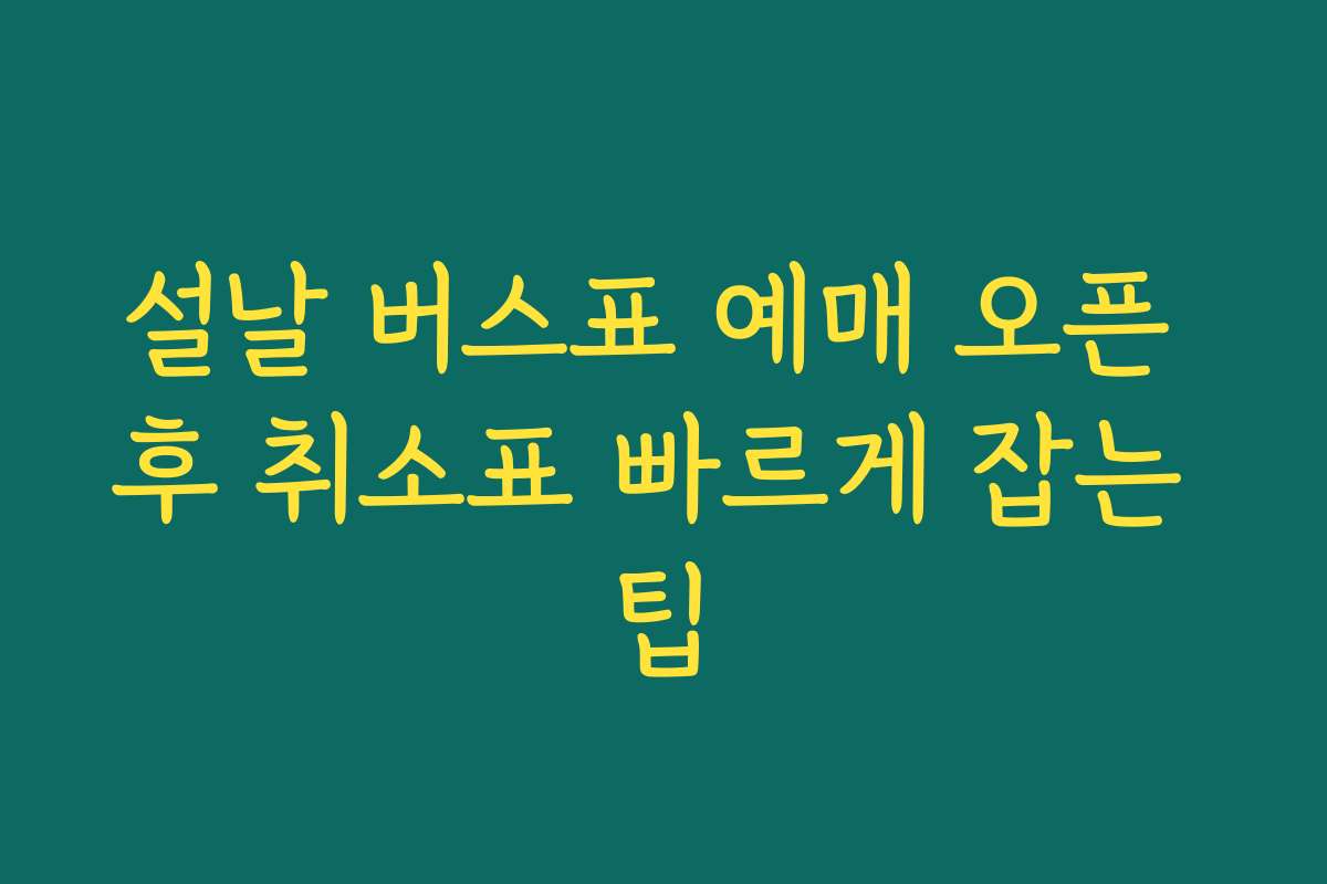 설날 버스표 예매 오픈 후 취소표 빠르게 잡는 팁 설날 버스표 예매 오픈 후 취소표 빠르게 잡는 팁
