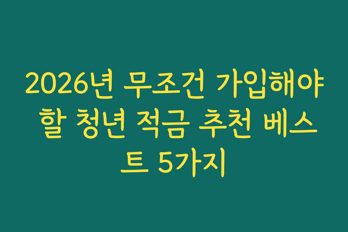 2026년 무조건 가입해야 할 청년 적금 추천 베스트 5가지