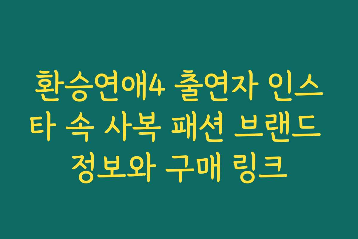 환승연애4 출연자 인스타 속 사복 패션 브랜드 정보와 구매 링크