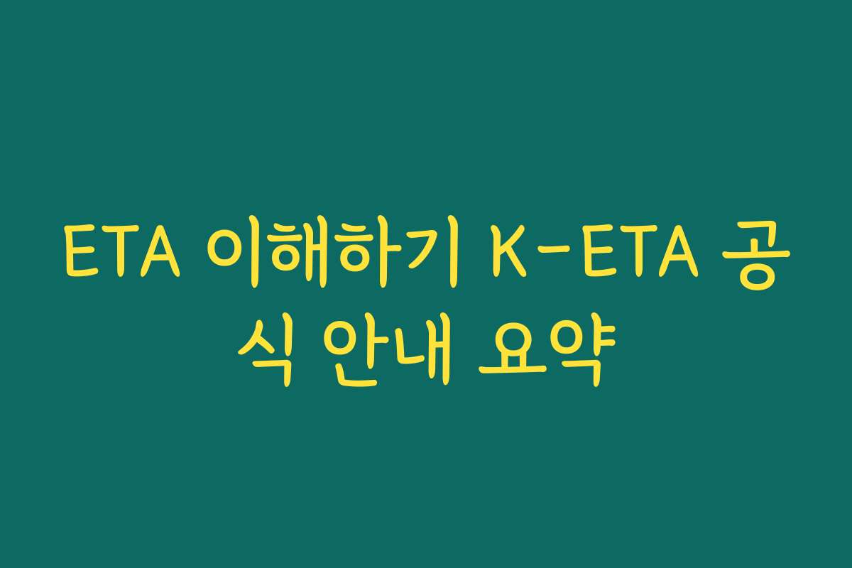 ETA 이해하기 K-ETA 공식 안내 요약 ETA 이해하기 K-ETA 공식 안내 요약