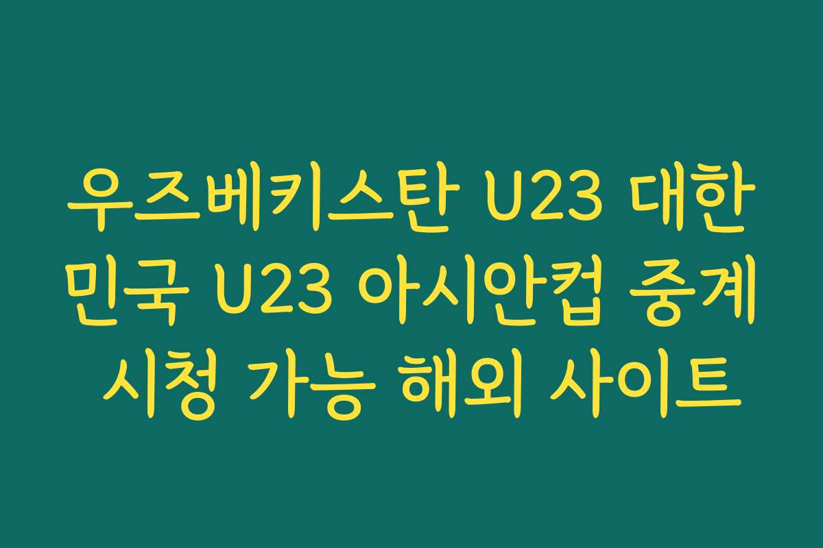 우즈베키스탄 U23 대한민국 U23 아시안컵 중계 시청 가능 해외 사이트