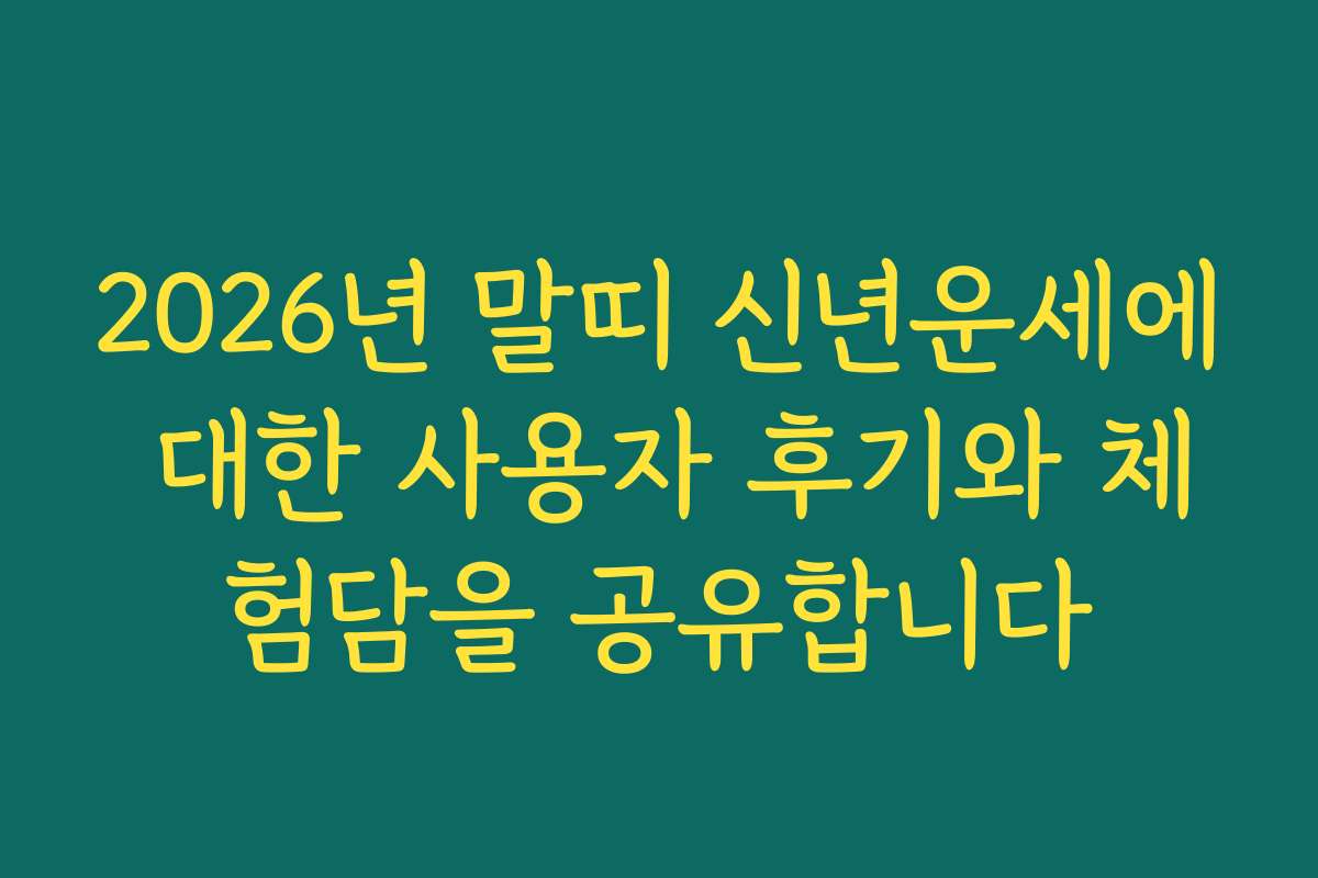 2026년 말띠 신년운세에 대한 사용자 후기와 체험담을 공유합니다