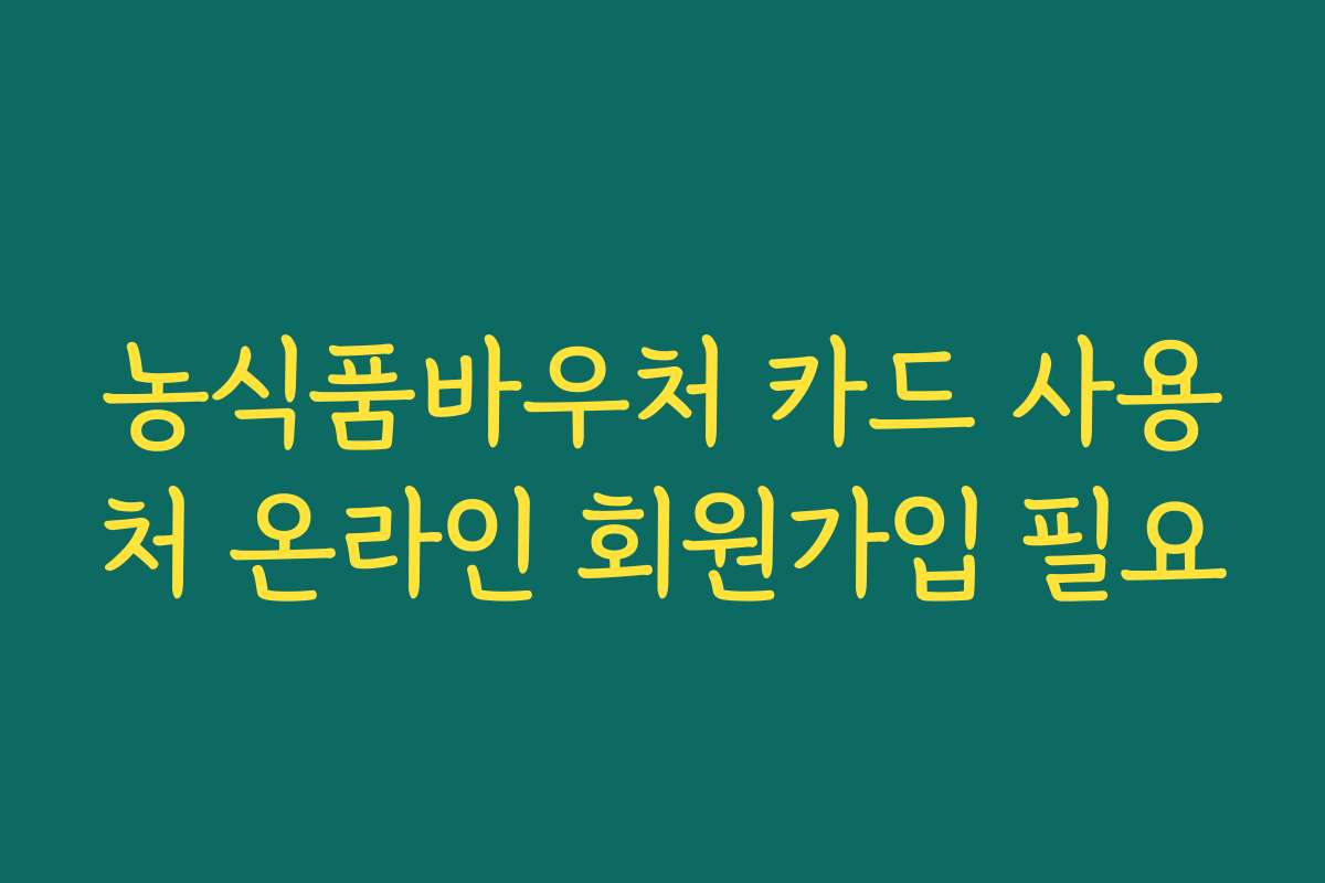 농식품바우처 카드 사용처 온라인 회원가입 필요