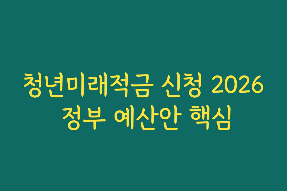 청년미래적금 신청 2026 정부 예산안 핵심