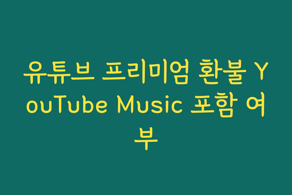 유튜브 프리미엄 환불 YouTube Music 포함 여부