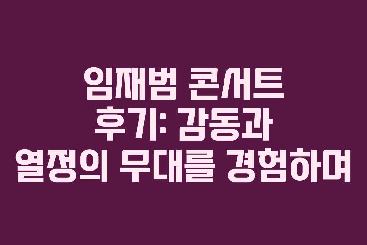 임재범 콘서트 후기: 감동과 열정의 무대를 경험하며 임재범 콘서트 후기: 감동과 열정의 무대를 경험하며