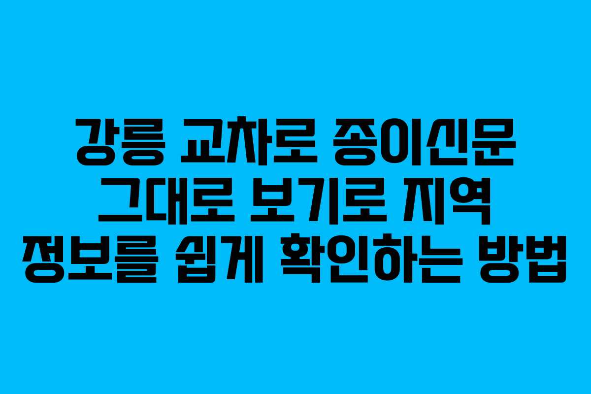 강릉 교차로 종이신문 그대로 보기로 지역 정보를 쉽게 확인하는 방법 강릉 교차로 종이신문 그대로 보기로 지역 정보를 쉽게 확인하는 방법