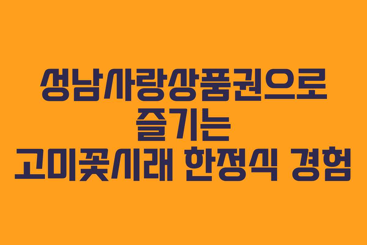 성남사랑상품권으로 즐기는 고미꽃시래 한정식 경험