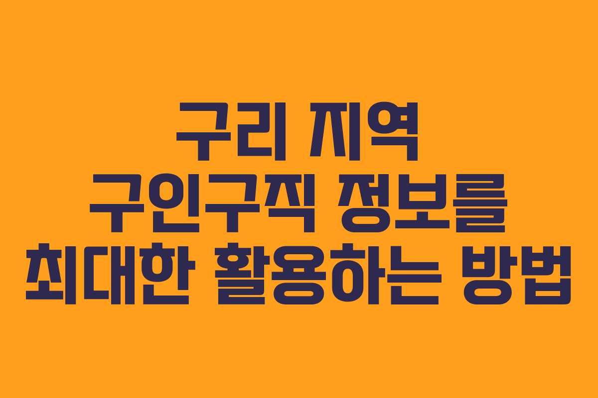 구리 지역 구인구직 정보를 최대한 활용하는 방법 구리 지역 구인구직 정보를 최대한 활용하는 방법