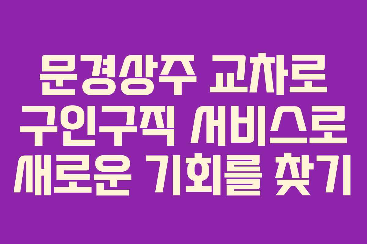 문경상주 교차로 구인구직 서비스로 새로운 기회를 찾기