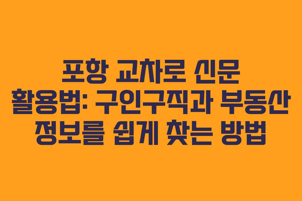 포항 교차로 신문 활용법: 구인구직과 부동산 정보를 쉽게 찾는 방법